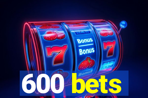 600 bets